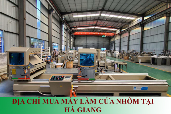 Địa chỉ mua máy làm cửa nhôm tại Hà Giang nào uy tín nhất?